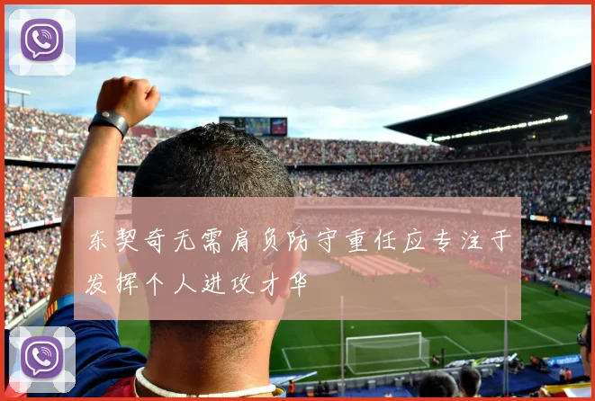 东契奇无需肩负防守重任应专注于发挥个人进攻才华