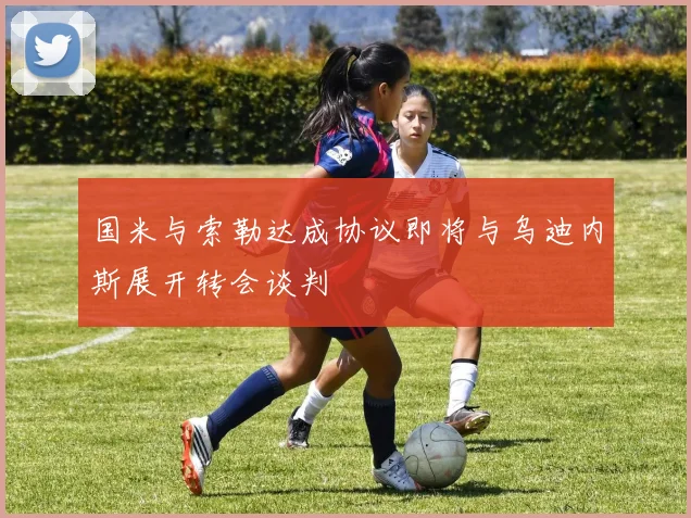 国米与索勒达成协议即将与乌迪内斯展开转会谈判